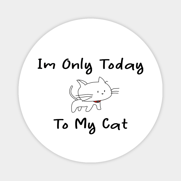 i'm only talking to my cat today Magnet by merysam